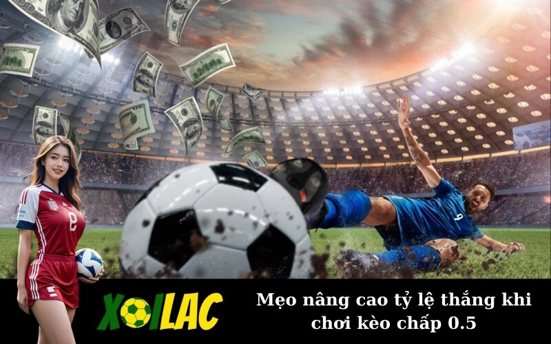 Mẹo nâng cao tỷ lệ thắng khi chơi kèo chấp 0.5